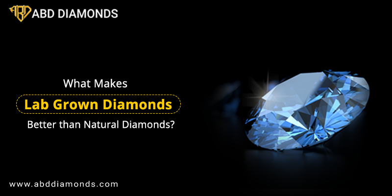 What Makes Lab Grown Diamonds Better than Natural Diamonds